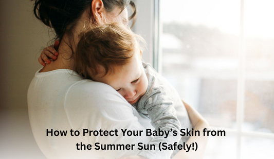How to Protect Your Baby’s Skin from the Summer Sun (Safely!)